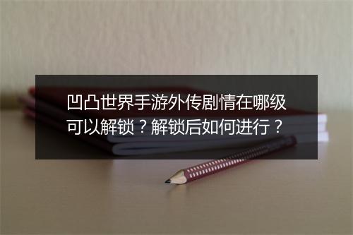 凹凸世界手游外传剧情在哪级可以解锁？解锁后如何进行？