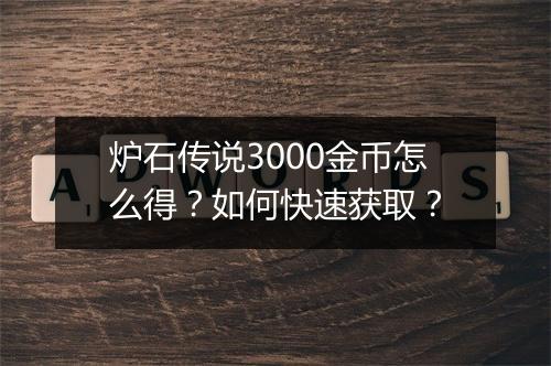 炉石传说3000金币怎么得？如何快速获取？