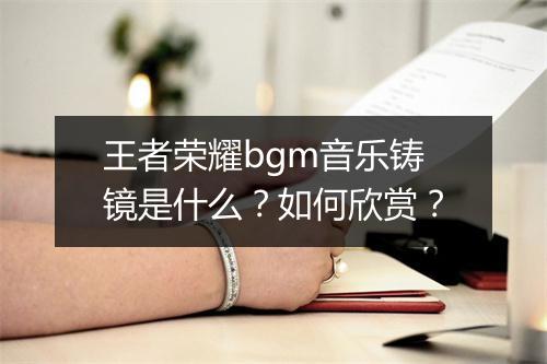 王者荣耀bgm音乐铸镜是什么？如何欣赏？