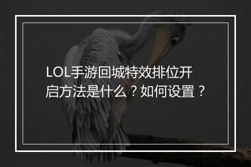 LOL手游回城特效排位开启方法是什么？如何设置？