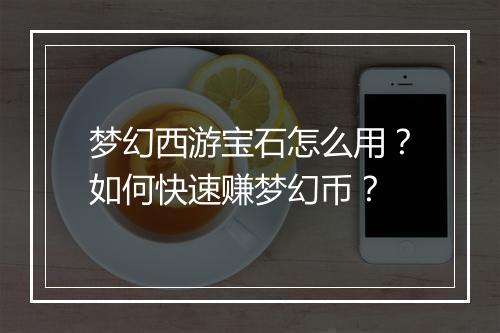 梦幻西游宝石怎么用?如何快速赚梦幻币?