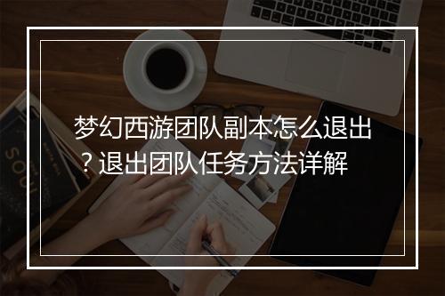 梦幻西游团队副本怎么退出？退出团队任务方法详解
