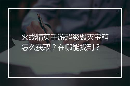 火线精英手游超级毁灭宝箱怎么获取？在哪能找到？