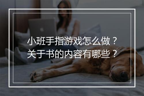 小班手指游戏怎么做？关于书的内容有哪些？
