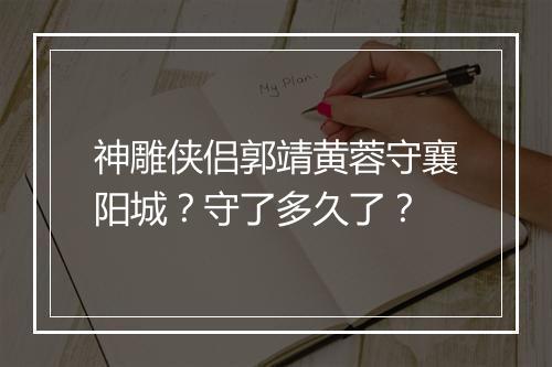 神雕侠侣郭靖黄蓉守襄阳城？守了多久了？