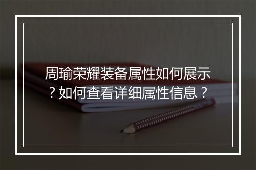 周瑜荣耀装备属性如何展示？如何查看详细属性信息？