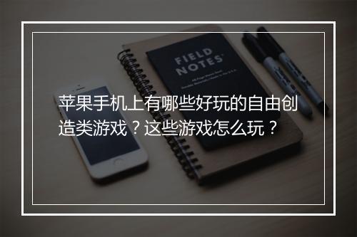 苹果手机上有哪些好玩的自由创造类游戏?这些游戏怎么玩?