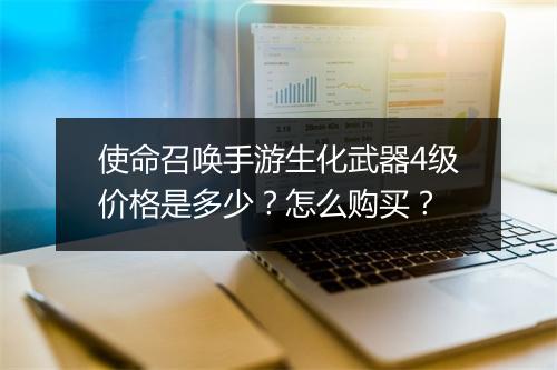 使命召唤手游生化武器4级价格是多少？怎么购买？