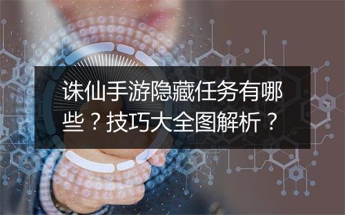 诛仙手游隐藏任务有哪些？技巧大全图解析？