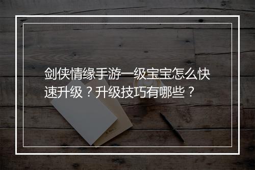 剑侠情缘手游一级宝宝怎么快速升级?升级技巧有哪些?