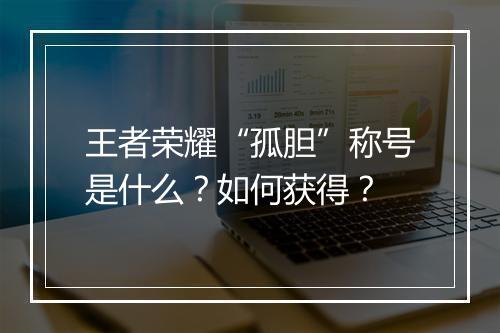 王者荣耀“孤胆”称号是什么？如何获得？