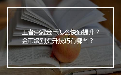 王者荣耀金币怎么快速提升？金币级别提升技巧有哪些？