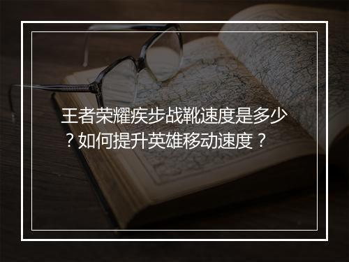 王者荣耀疾步战靴速度是多少？如何提升英雄移动速度？
