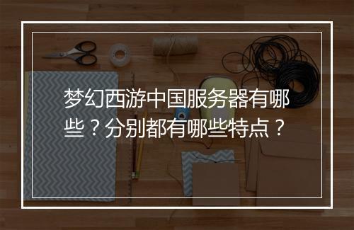 梦幻西游中国服务器有哪些？分别都有哪些特点？