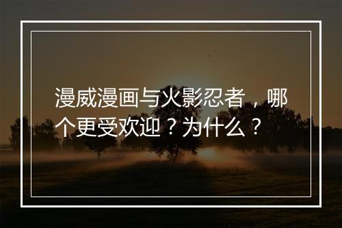 漫威漫画与火影忍者，哪个更受欢迎？为什么？