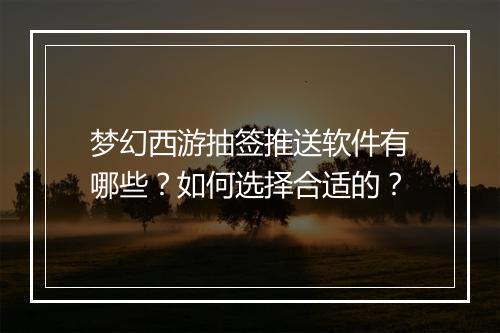 梦幻西游抽签推送软件有哪些？如何选择合适的？