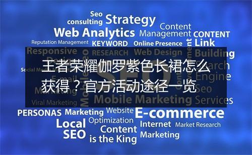 王者荣耀伽罗紫色长裙怎么获得？官方活动途径一览