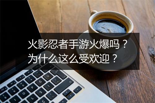火影忍者手游火爆吗？为什么这么受欢迎？