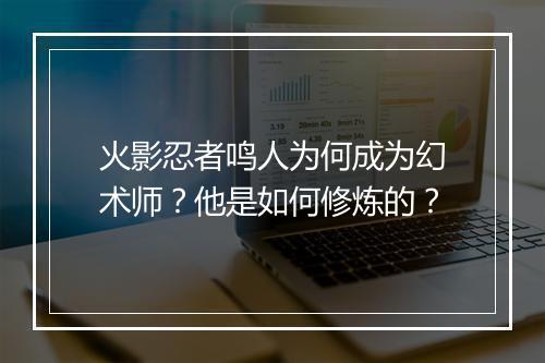 火影忍者鸣人为何成为幻术师？他是如何修炼的？