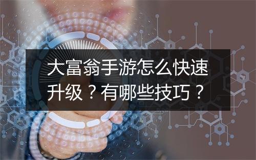 大富翁手游怎么快速升级？有哪些技巧？