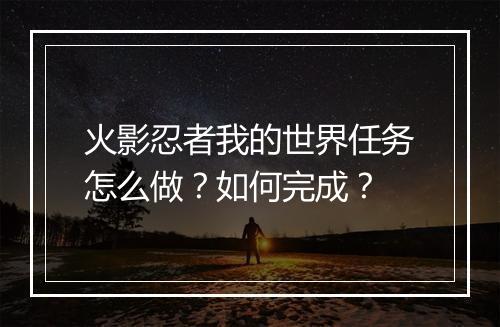 火影忍者我的世界任务怎么做？如何完成？
