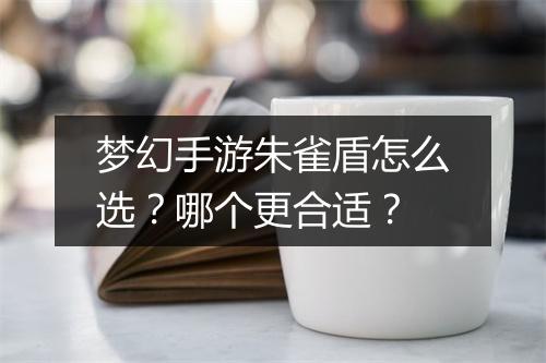 梦幻手游朱雀盾怎么选？哪个更合适？