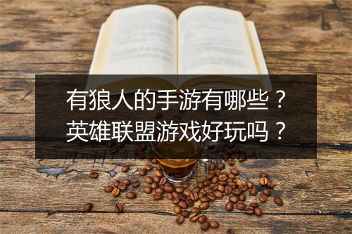 有狼人的手游有哪些？英雄联盟游戏好玩吗？