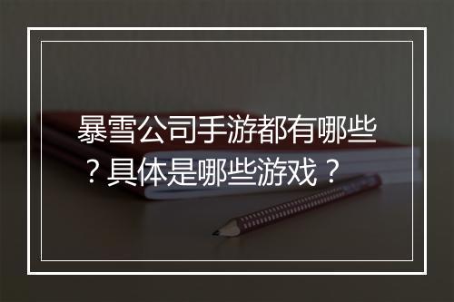 暴雪公司手游都有哪些？具体是哪些游戏？