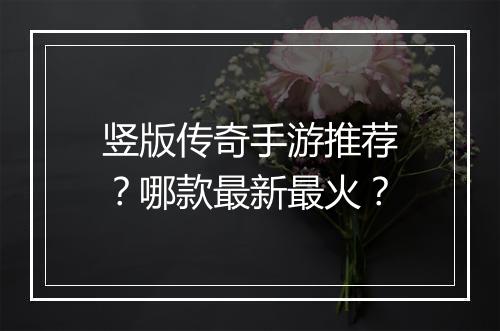 竖版传奇手游推荐？哪款最新最火？