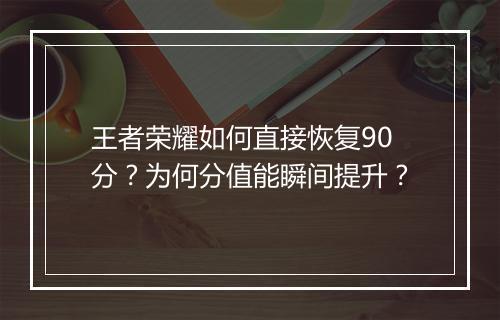 王者荣耀如何直接恢复90分？为何分值能瞬间提升？
