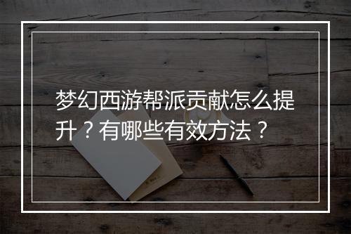 梦幻西游帮派贡献怎么提升？有哪些有效方法？