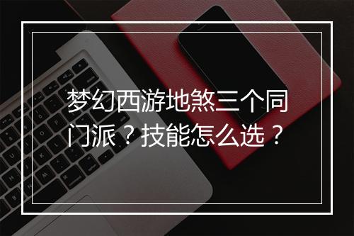 梦幻西游地煞三个同门派？技能怎么选？