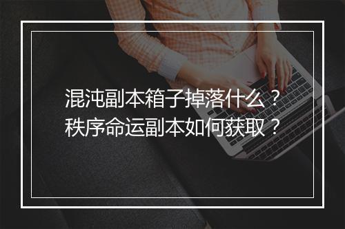 混沌副本箱子掉落什么？秩序命运副本如何获取？