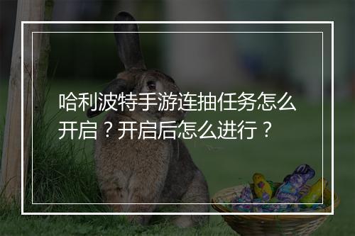 哈利波特手游连抽任务怎么开启？开启后怎么进行？