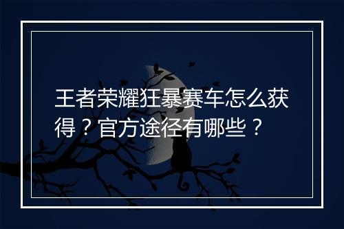 王者荣耀狂暴赛车怎么获得?官方途径有哪些?