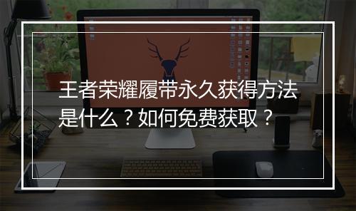 王者荣耀履带永久获得方法是什么？如何免费获取？