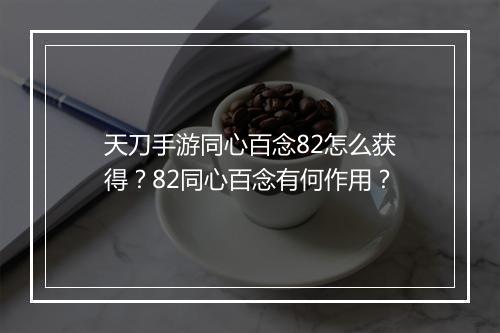 天刀手游同心百念82怎么获得？82同心百念有何作用？