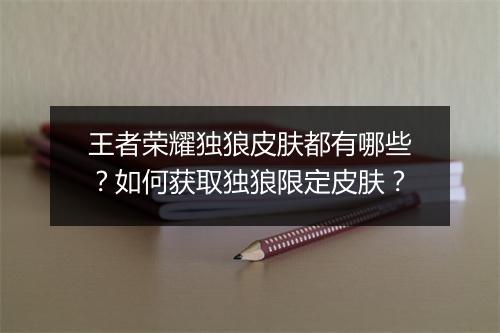 王者荣耀独狼皮肤都有哪些？如何获取独狼限定皮肤？