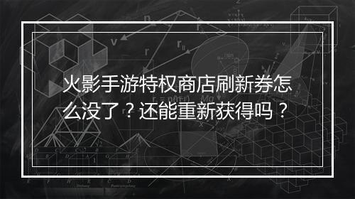 火影手游特权商店刷新券怎么没了?还能重新获得吗?