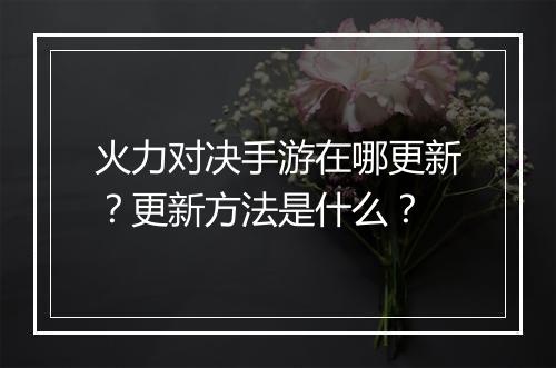 火力对决手游在哪更新?更新方法是什么?