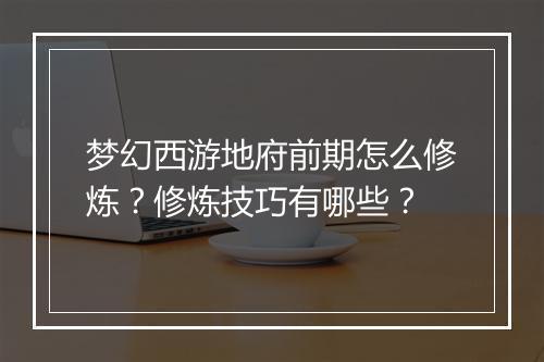 梦幻西游地府前期怎么修炼？修炼技巧有哪些？