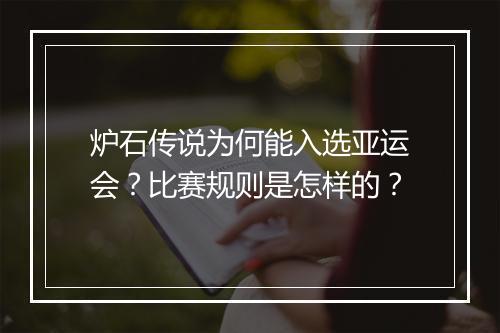 炉石传说为何能入选亚运会？比赛规则是怎样的？