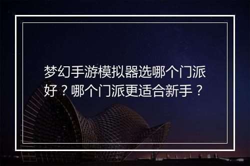 梦幻手游模拟器选哪个门派好?哪个门派更适合新手?