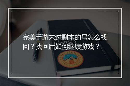 完美手游未过副本的号怎么找回？找回后如何继续游戏？