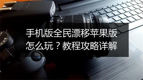 手机版全民漂移苹果版怎么玩？教程攻略详解