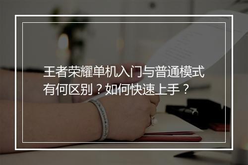 王者荣耀单机入门与普通模式有何区别?如何快速上手?