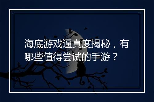 海底游戏逼真度揭秘，有哪些值得尝试的手游？