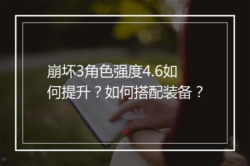 崩坏3角色强度4.6如何提升？如何搭配装备？