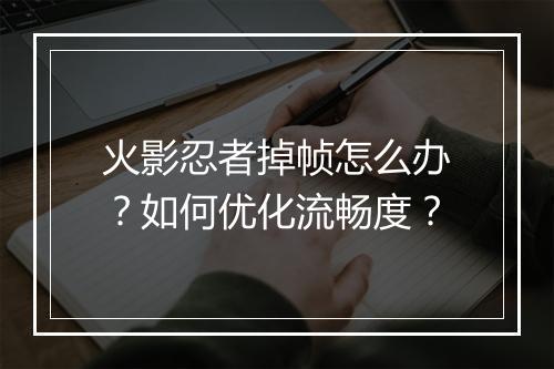 火影忍者掉帧怎么办？如何优化流畅度？