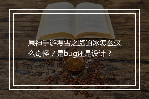 原神手游覆雪之路的冰怎么这么奇怪？是bug还是设计？